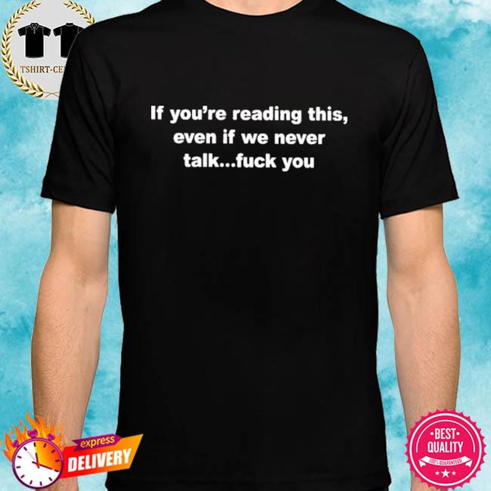 If You're Reading This Even If We Never Talk Fuck You Shirt