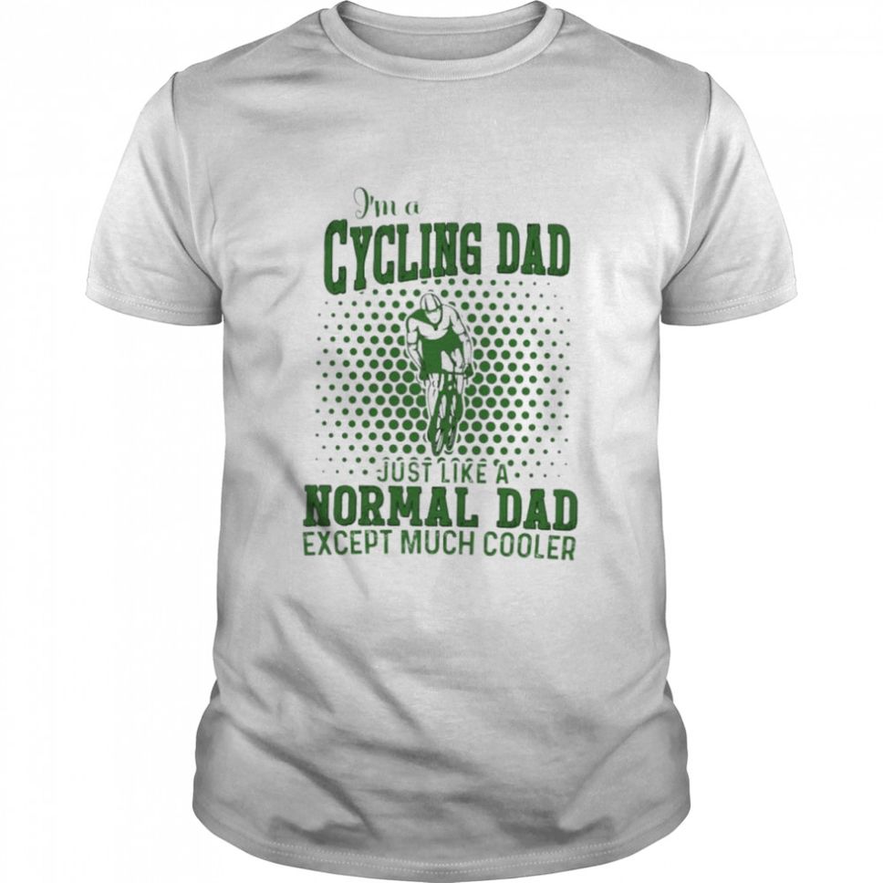 Im a cycling dad just like a normal Dad shirt