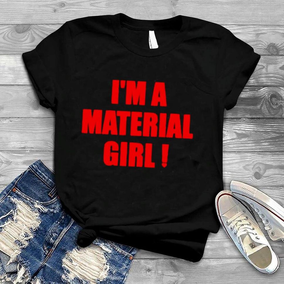 I’m A Material Girl Shirt