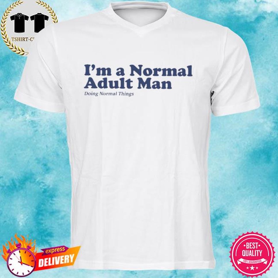 I'm A Normal Adult Man Doing Normal Things Shirt