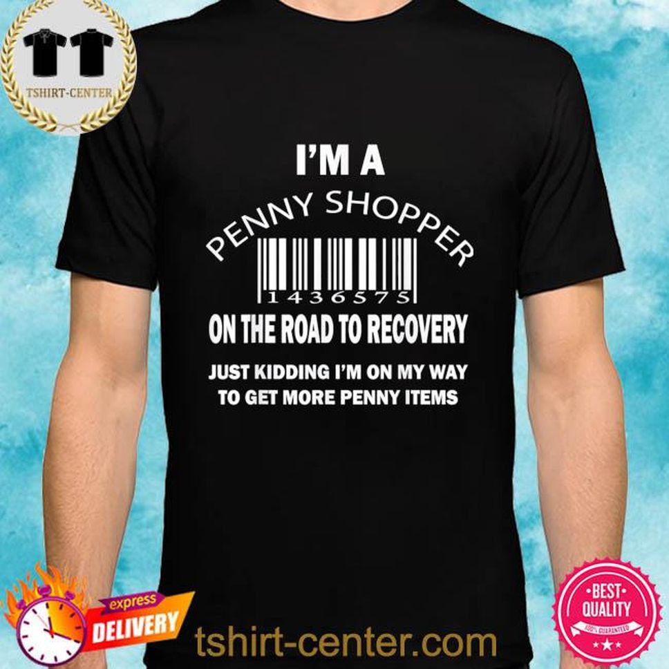 I'm A Penny Shopper On The Road To Recovery Just Kidding Shirt