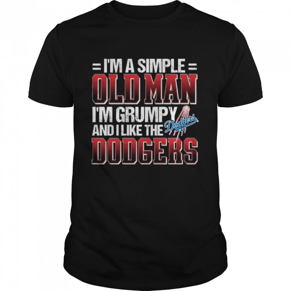 Im A Simple Old Man Im Grumpy And I Like The Los Angeles Dodgers Shirt