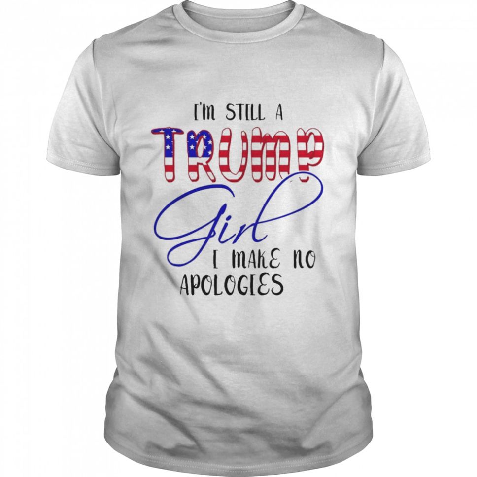I’m Still A Trump Girl I Make No Apologies American T Shirt