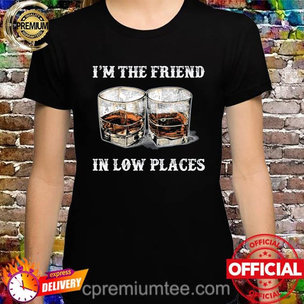 I'm The Friend In Low Places Country Music Shirt