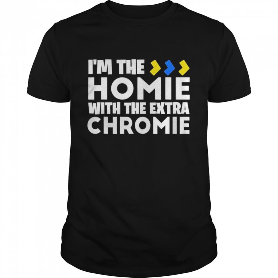 Im The Homie With Extra Chromie Down Syndrome Awareness Day shirt