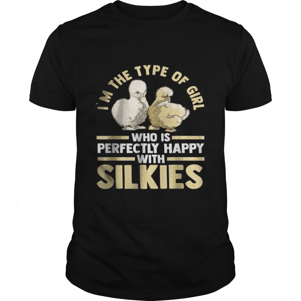 Im The Type Of Girl Who Is Perfectly Happy With Silkie Chickens TShirt