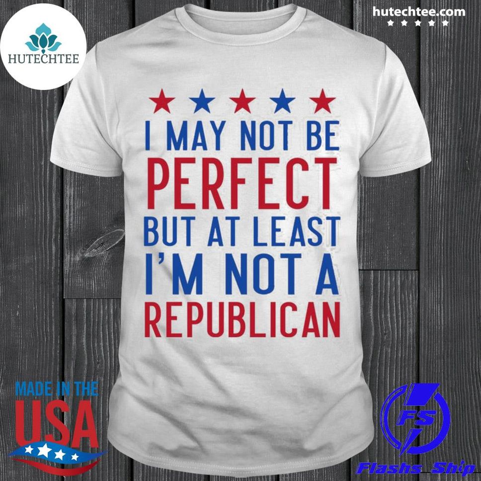 Imaynotbeperfectbutatleastimnotarepublican2022shirtshirt