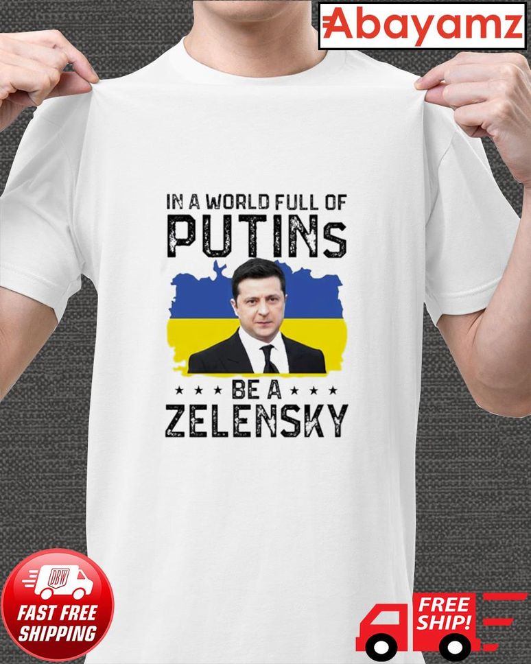 In A World Full Of Putins Be A Zelensky Ukraine war shirt