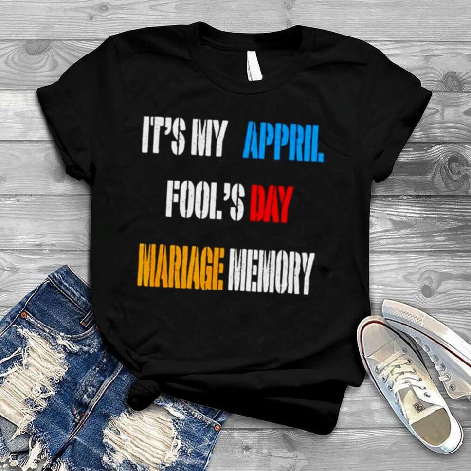 It My Appril Fools Mariage Memory T Shirt