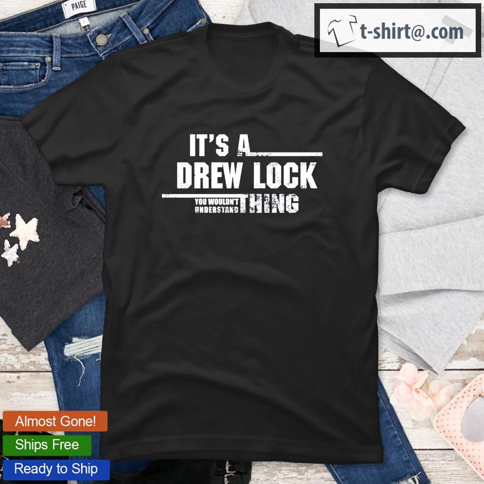 Its A Drew Lock You Wouldnt Understand Thing TShirt