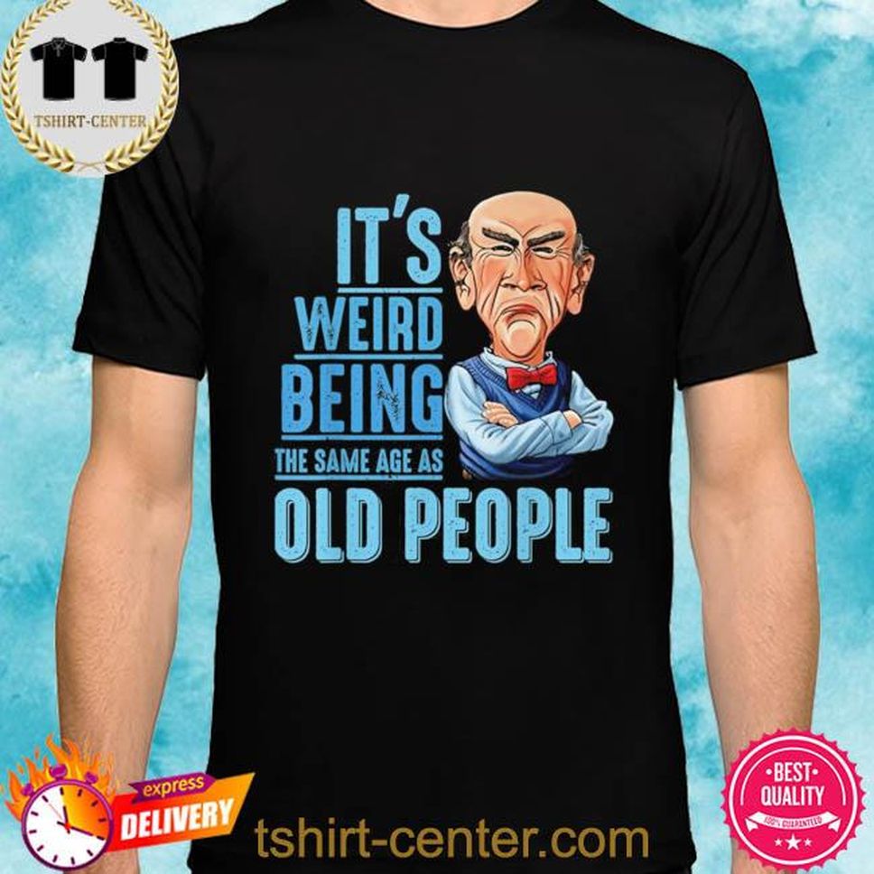 Jeff Dunham It's Weird Being The Same Age As Old People New 2022 Shirt