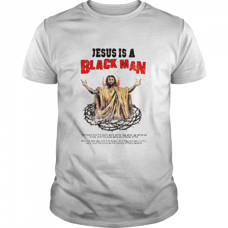 Jesus Is A Black Man His Head And His Hairs Shirt