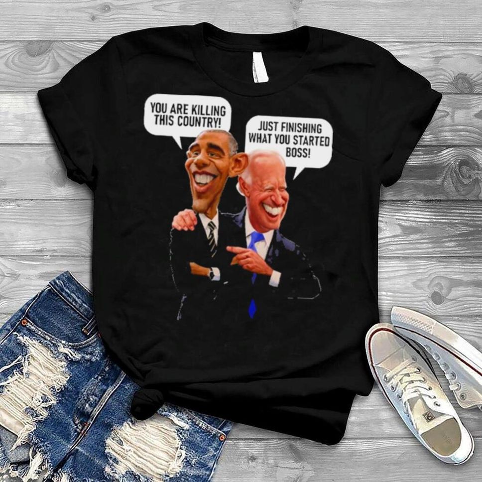 Joe Biden And Barack Obama You Are Killing This Country Just Finishing What You Started Boss Shirt