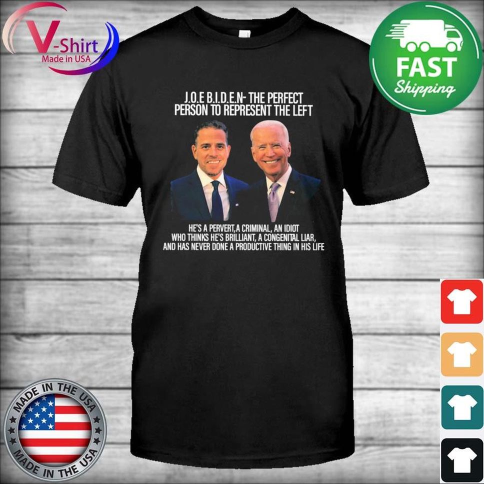 Joe Biden and Hunter Biden the perfect person to represent the left shirt