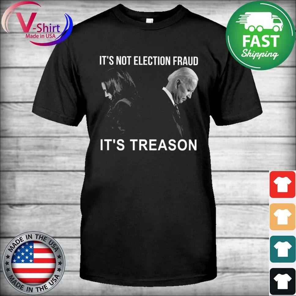 Joe Biden and Kamala Harris It's not election fraud It's treason shirt
