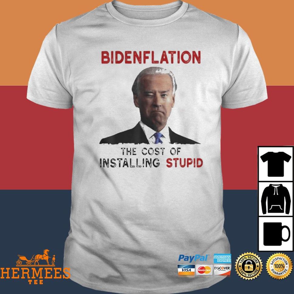 Joe Biden bidenflation the cost of installing stupid 2022 Tshirt