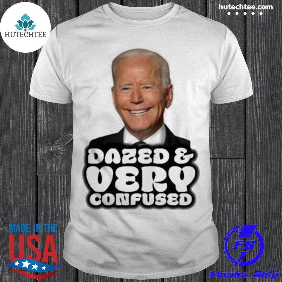 Joe Biden Dazed And Very Confused Shirt Shirt