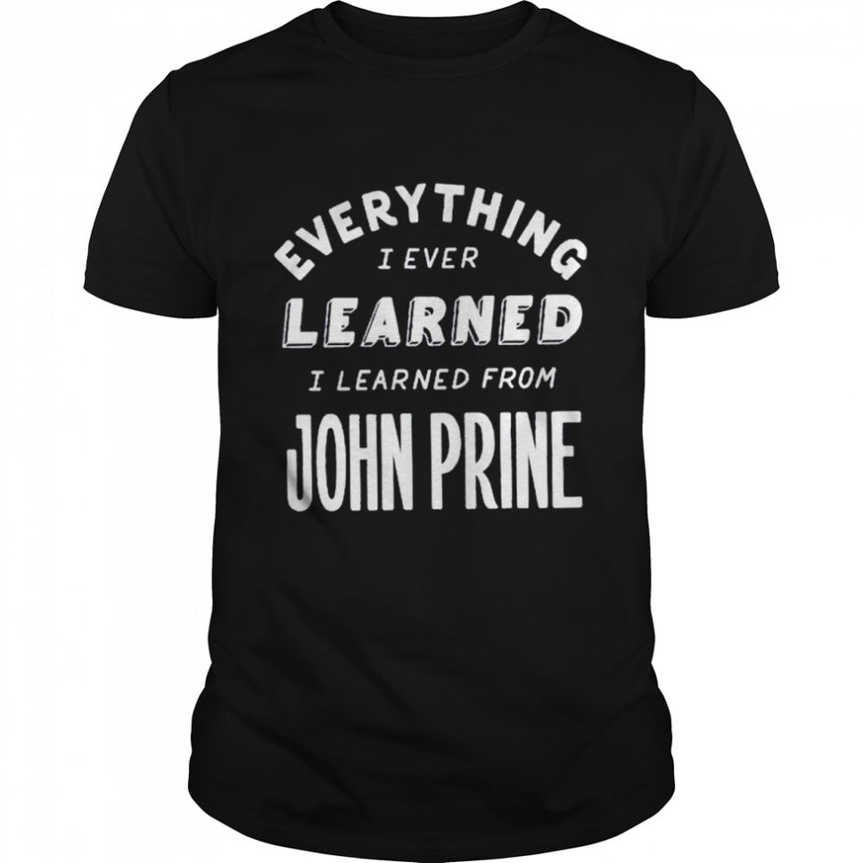 John Prine Everything I Learned Shirt