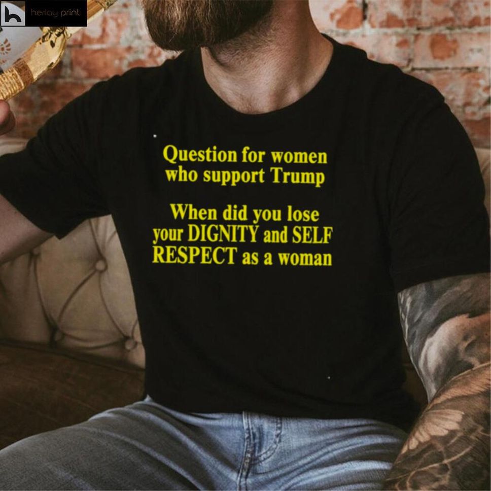 Jt Retired Medic Question For Women Who Support Trump Shirt