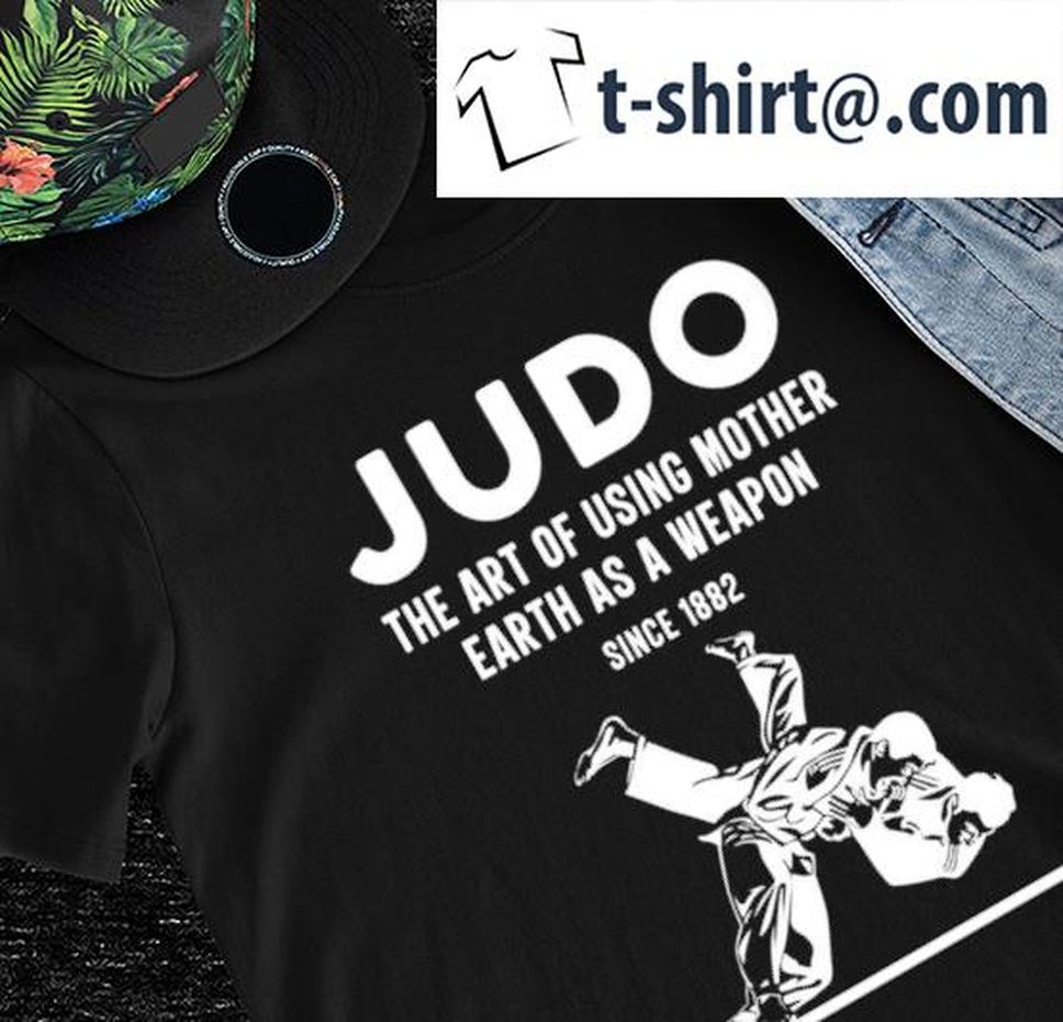 Judo the art of using mother Earth as a weapon since 1882 shirt