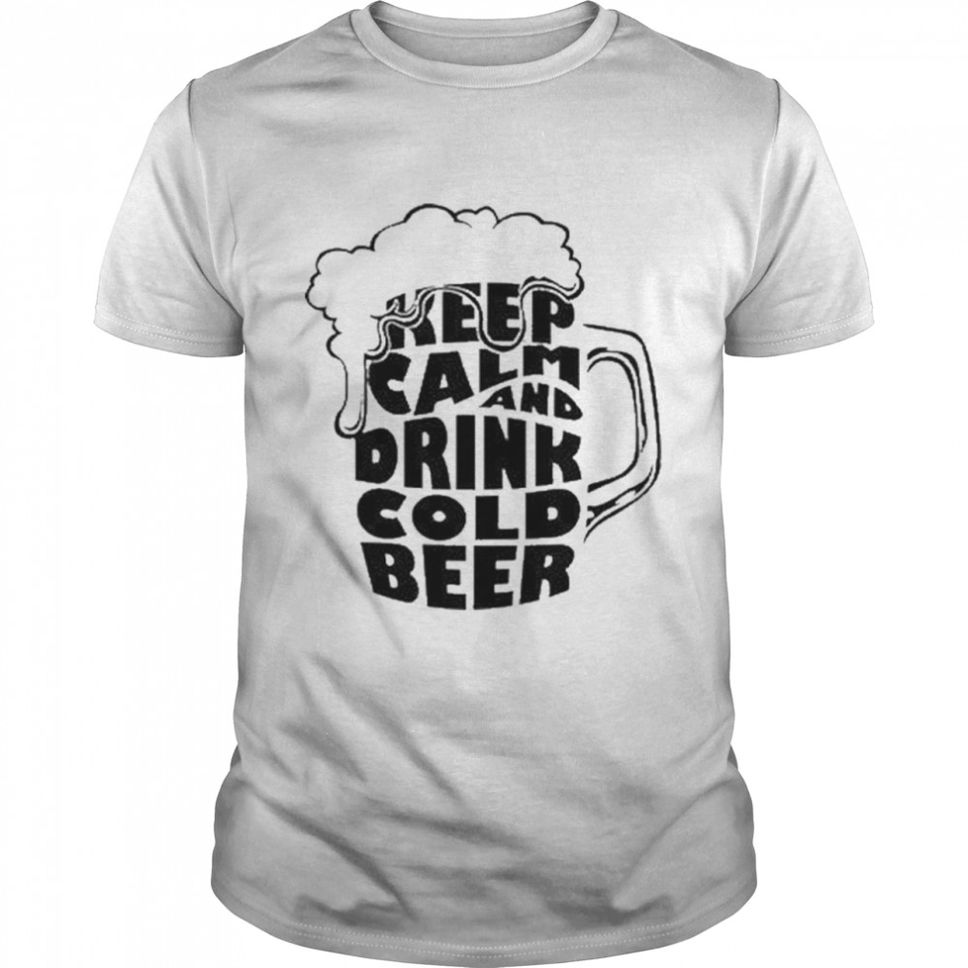 Keep Calm And Drink Cold Beer TShirt