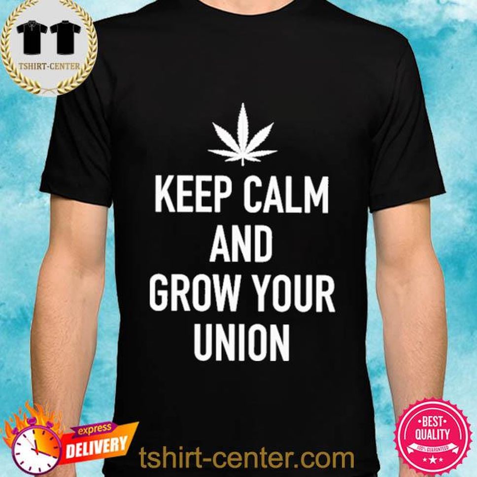 Keep Calm And Grow Your Union Shirt
