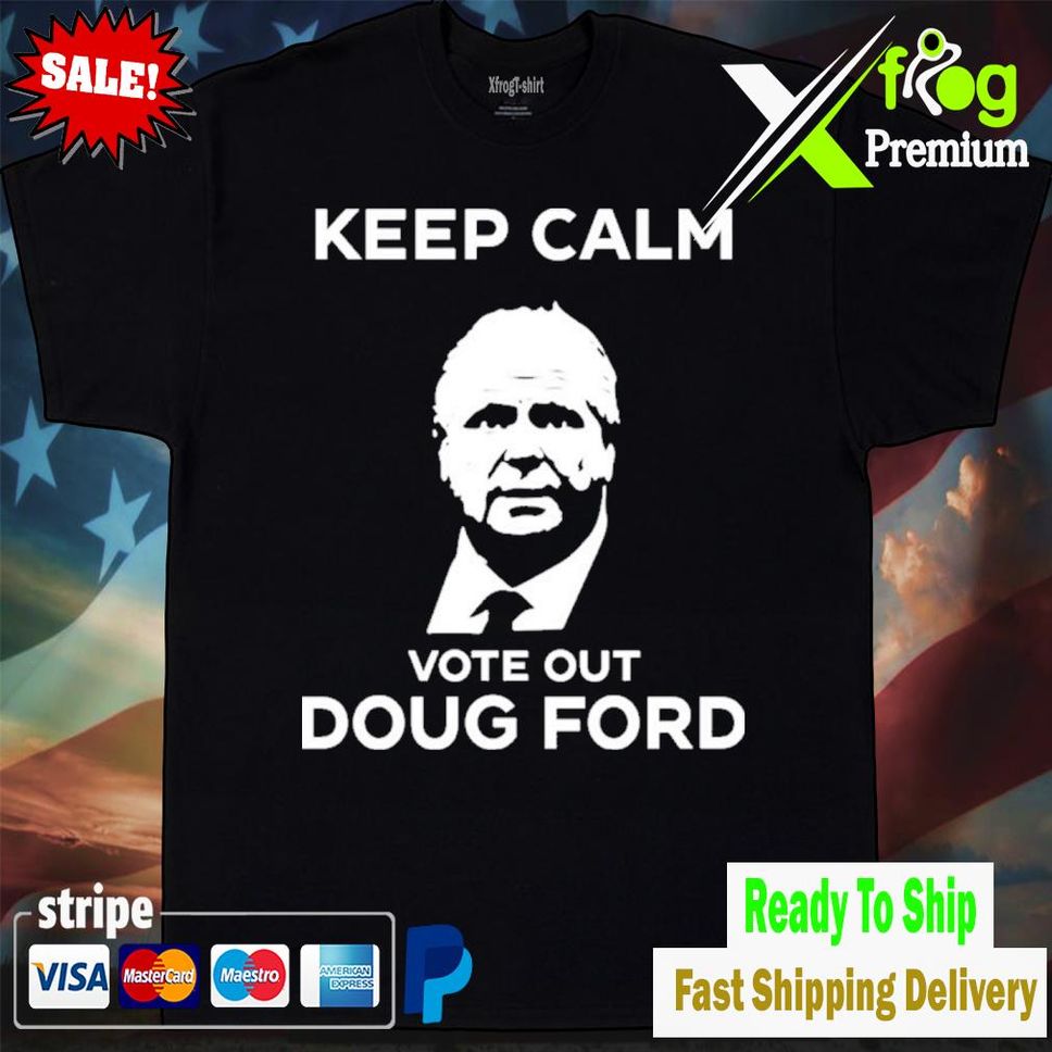 Keep Calm Vote Out Doug Ford Goove Shirt Tshirtblack