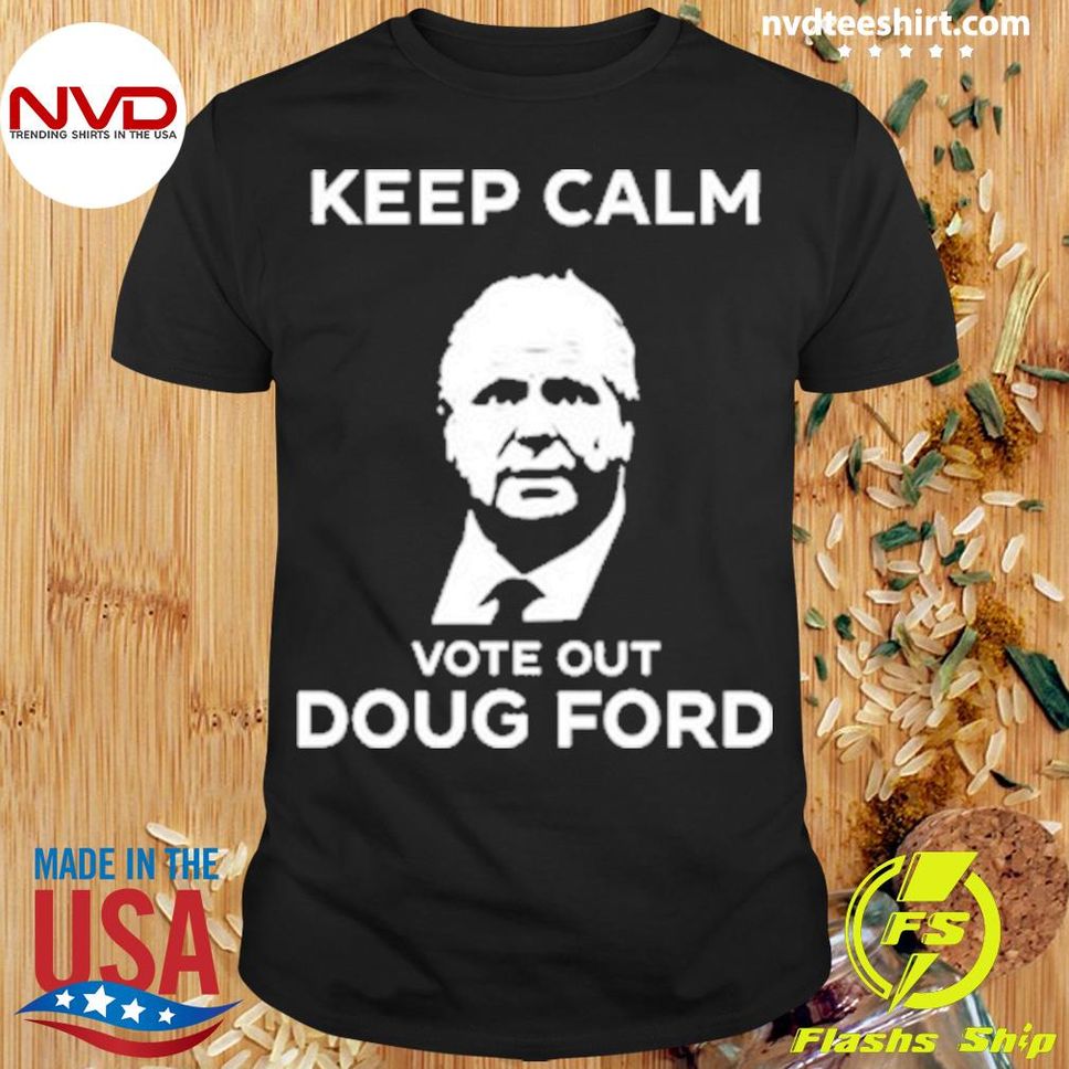 Keep Calm Vote Out Doug Ford Shirt