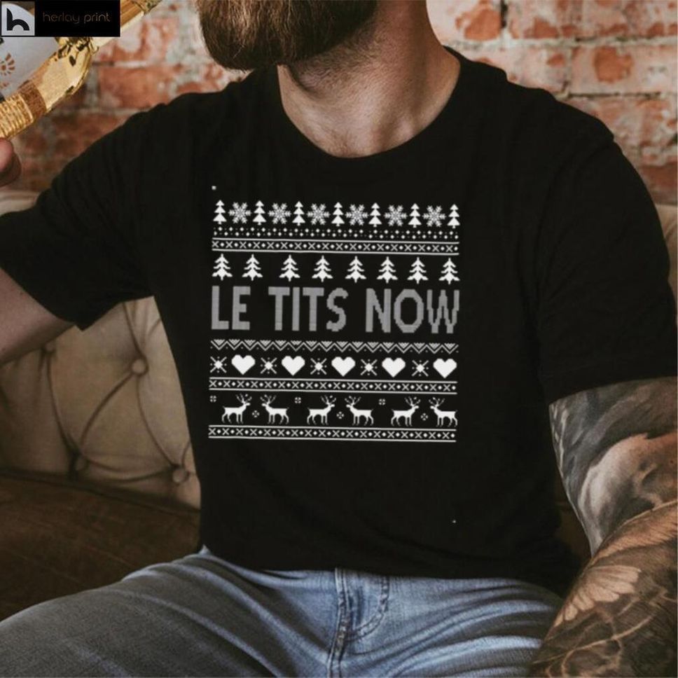 Le Tits Now Ugly Christmas Shirt