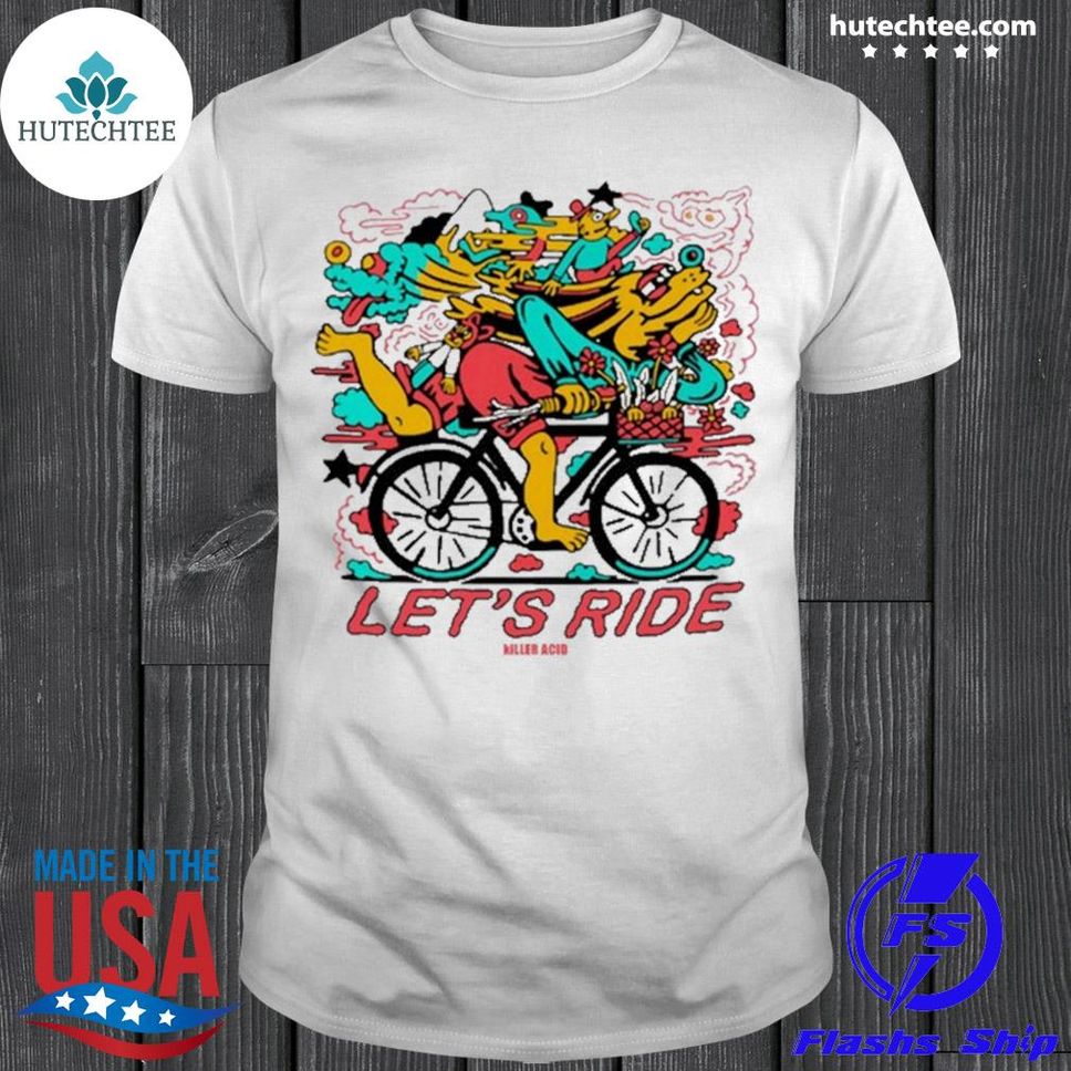 Let S Ride Killer Acid Killer Acid Shirt Shirt