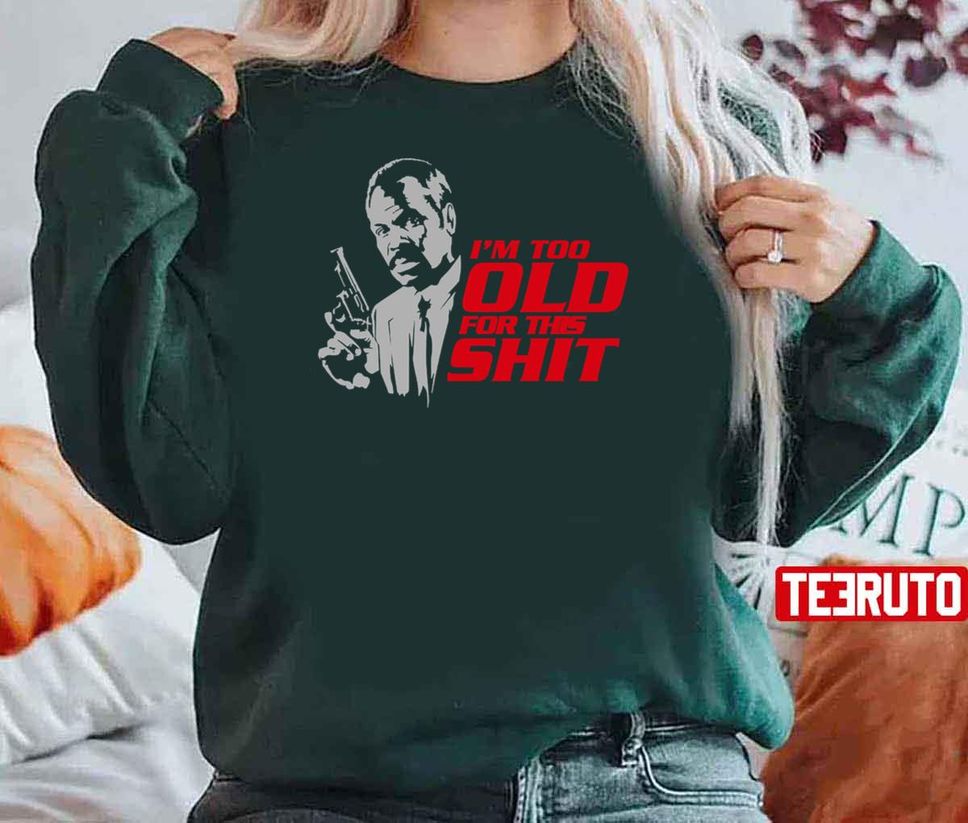 Lethal Weapon I'm Too Old For This Shit Unisex Sweatshirt