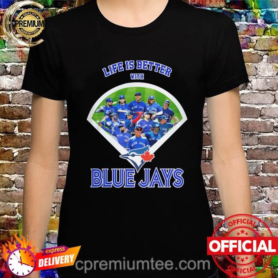 Life is better with Toronto Blue Jays 2022 shirt