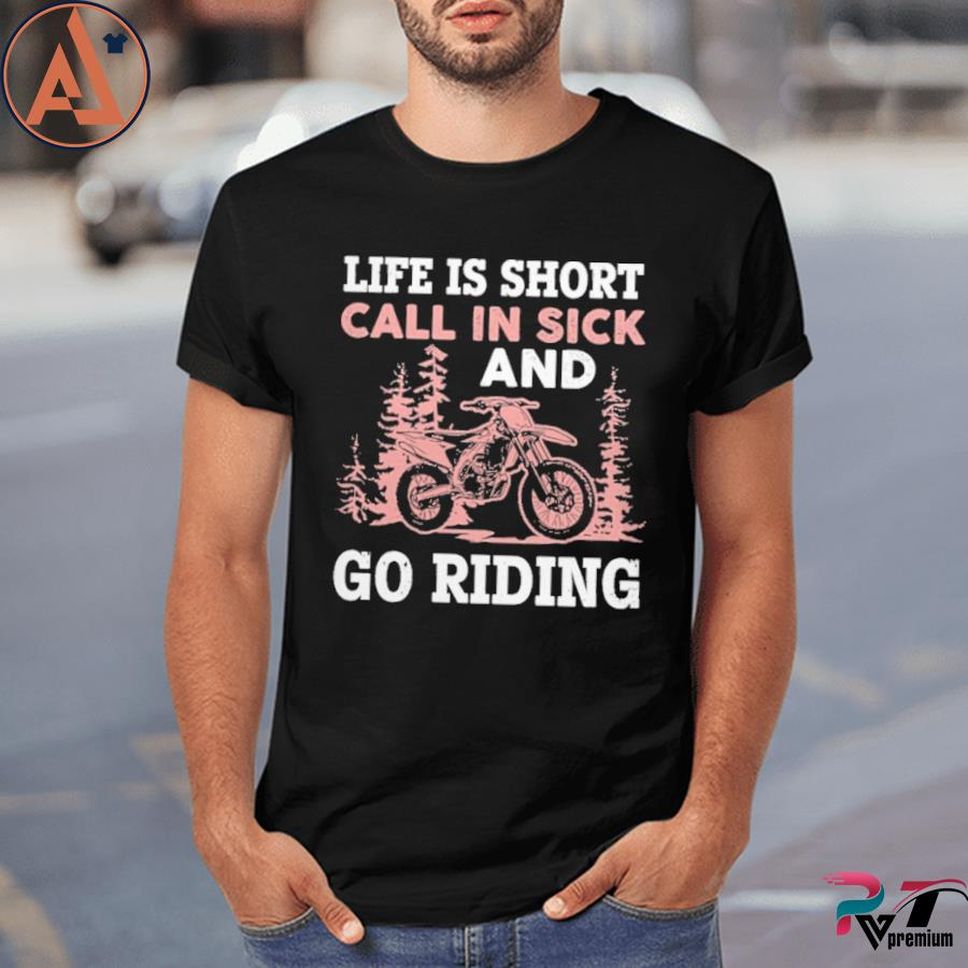 Life Is Short Call In Sick And Go Riding Dirt Bike Shirt