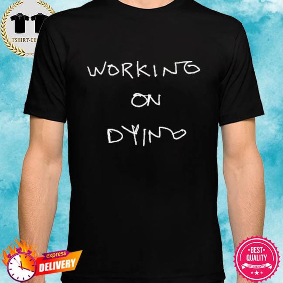 Limited Edition Working On Dying Shirt