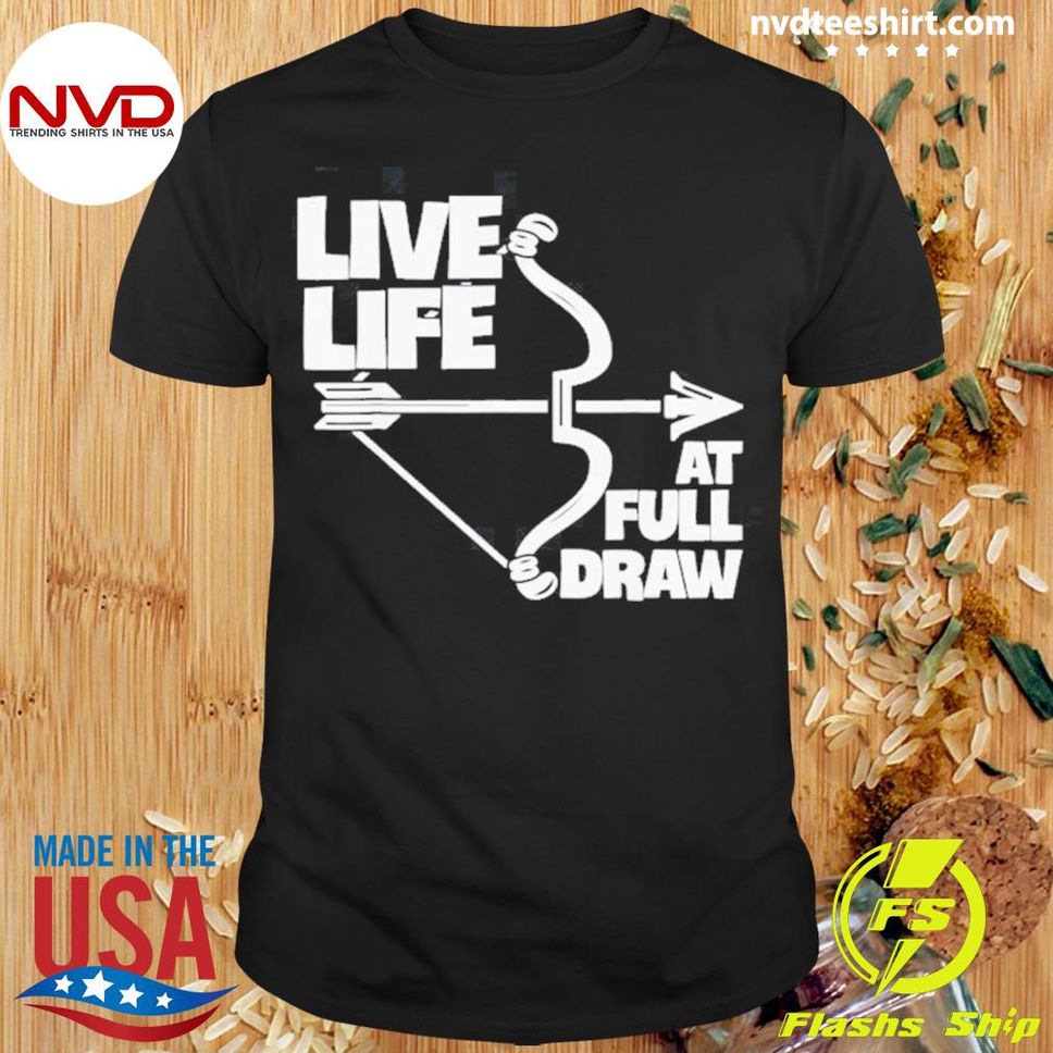Live Life At Full Draw Archery Bow Archer Hunting Hunter Shirt