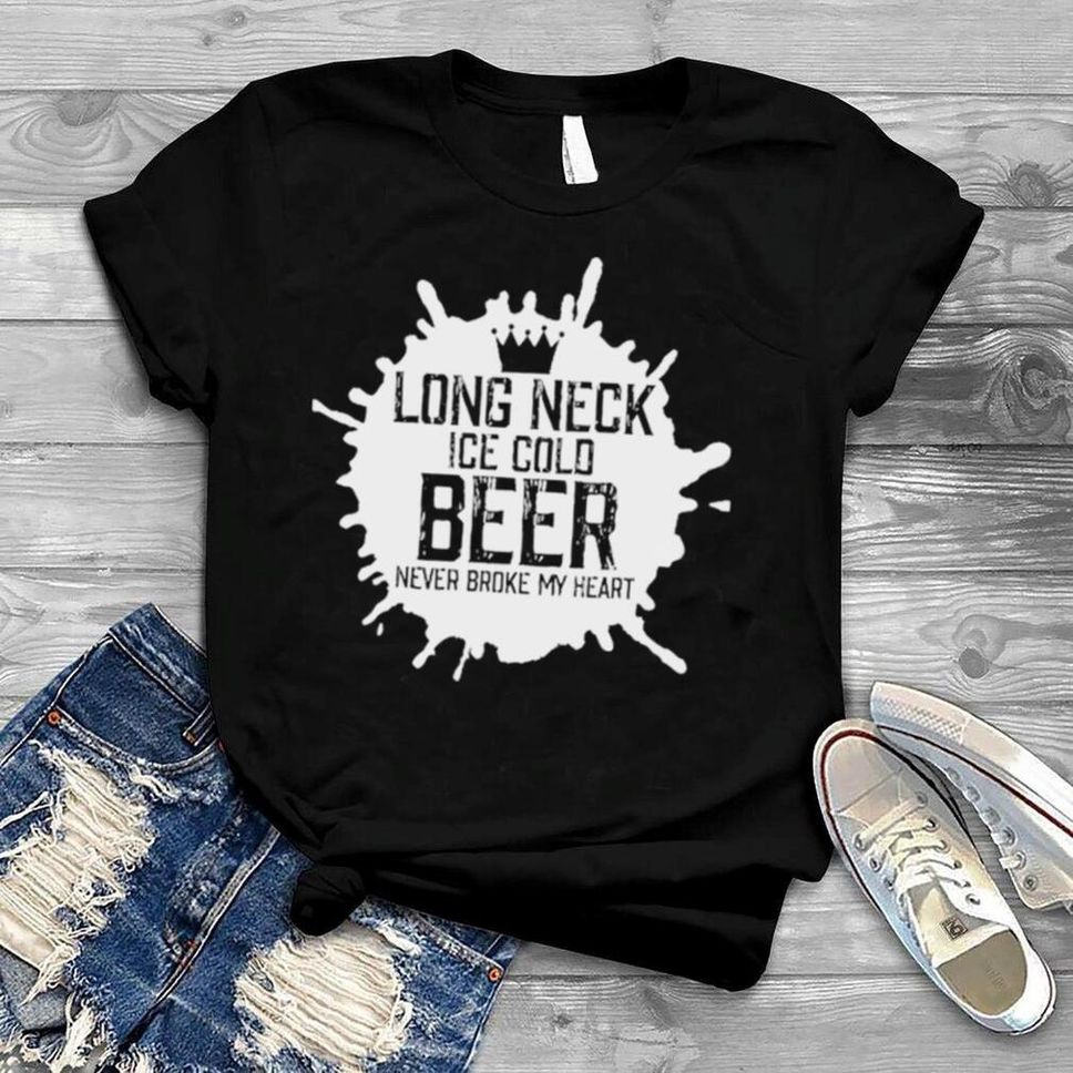 Long Neck Ice Cold Beer Never Broke My Heart Beer Lovers Shirt
