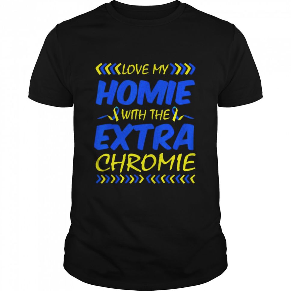 Love My Homie With Extra Chromie Down Syndrome Awareness Day TShirt