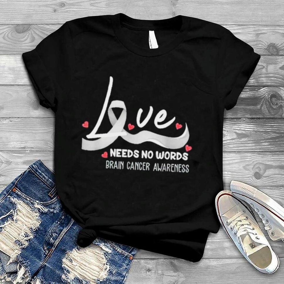 Love Needs No Words Brain Cancer Awareness Shirt