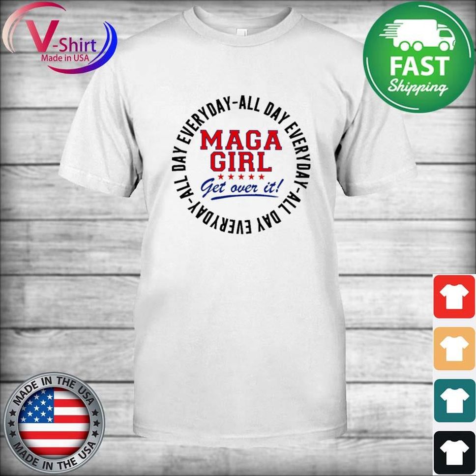 Maga Girl Get Over It All Day Everyday All Day Everyday Shirt