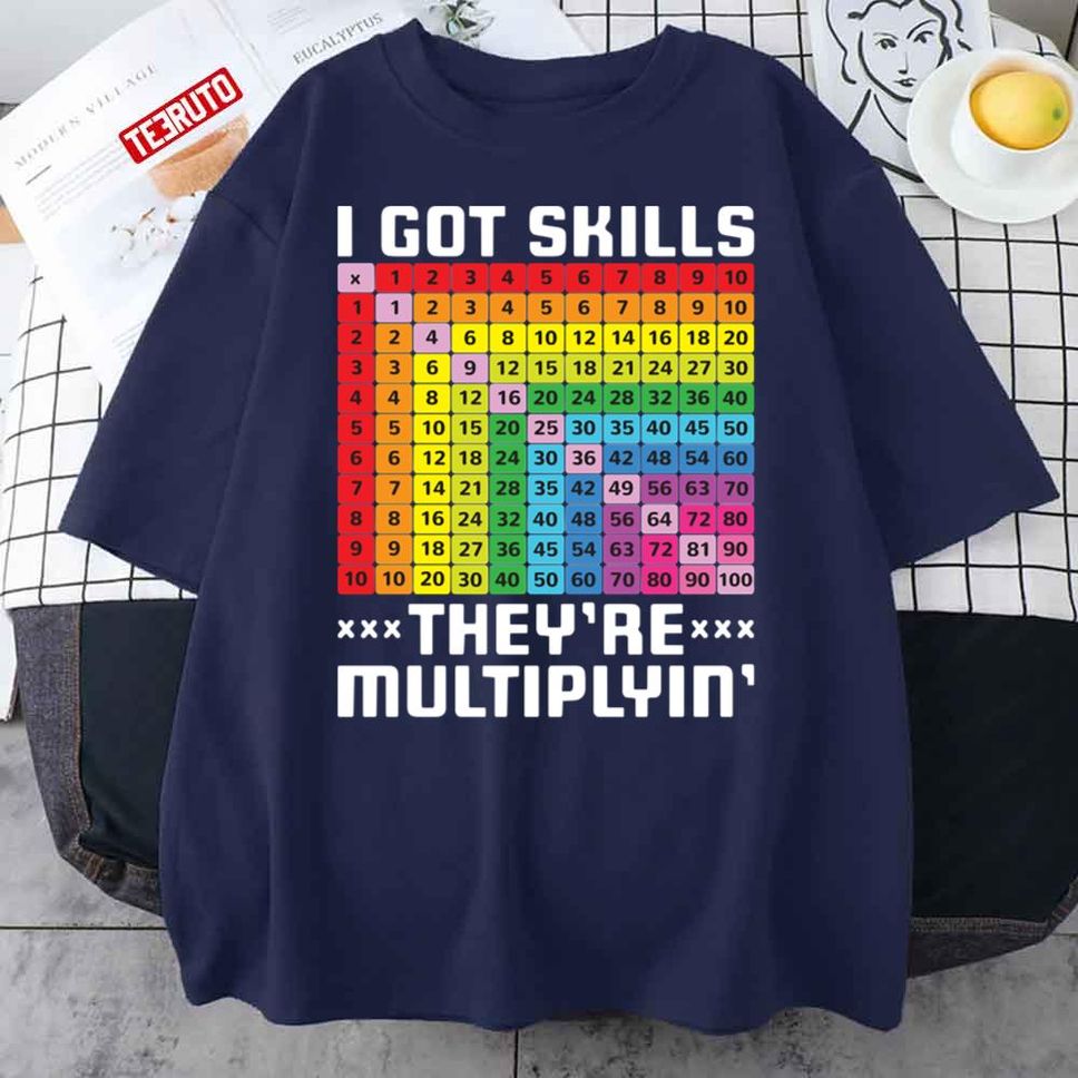 Math Teacher I Got Skills They're Multiplyin Unisex T Shirt