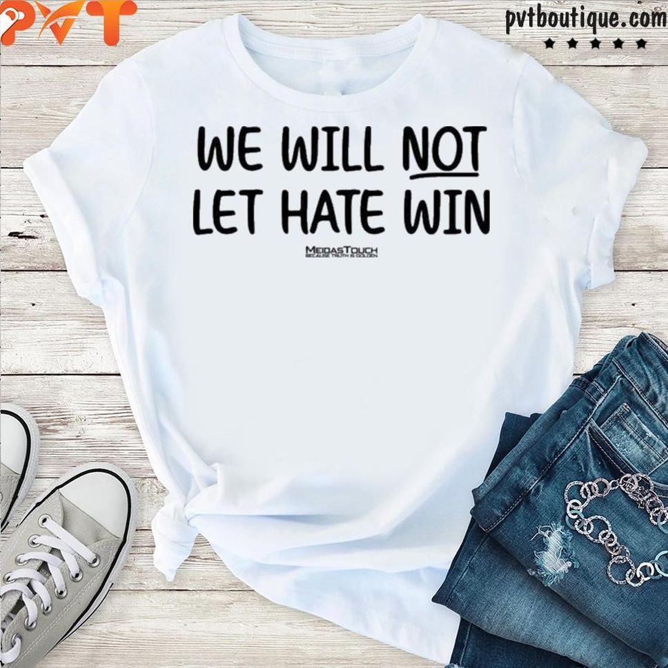 Meida Stouch Store We Will Not Let Hate Win Meidas Touch Because Truth Is Golden Shirt