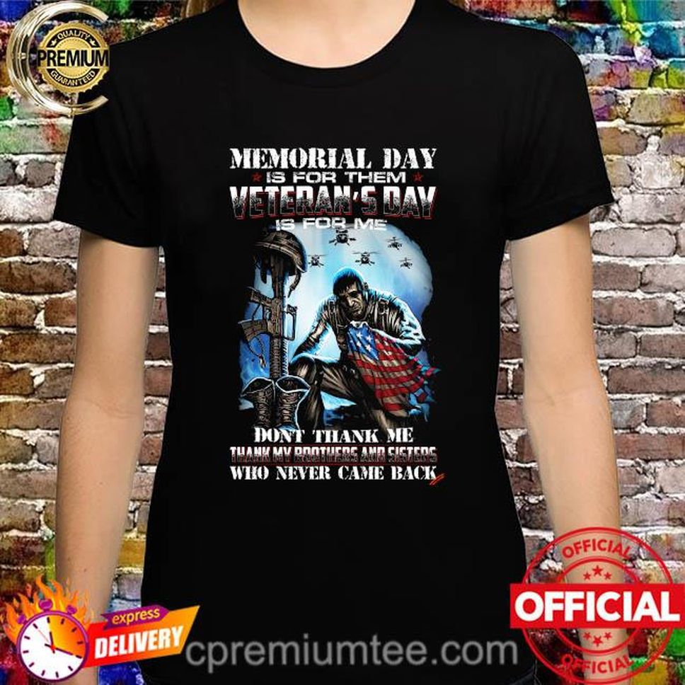 Memorial Day Is For Them Veterans Day Is For Me Don't Thank Me Thank My Brothers And Sister Shirt