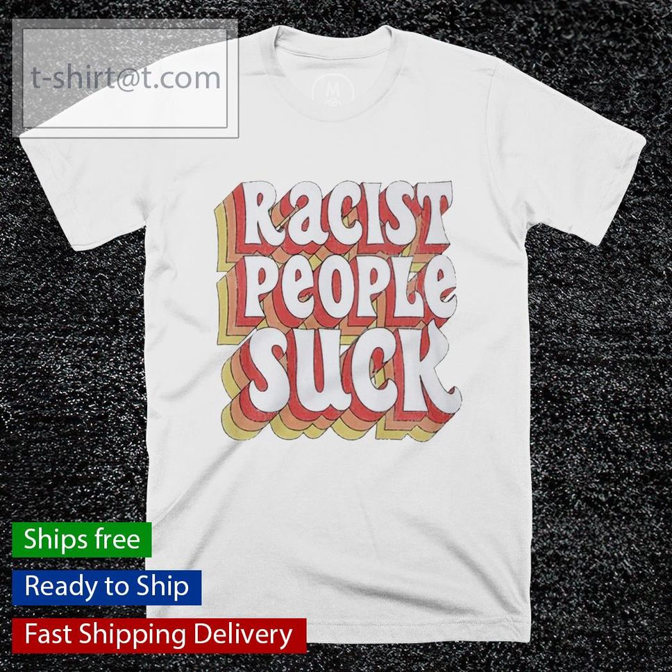 Men's Racist people suck shirt