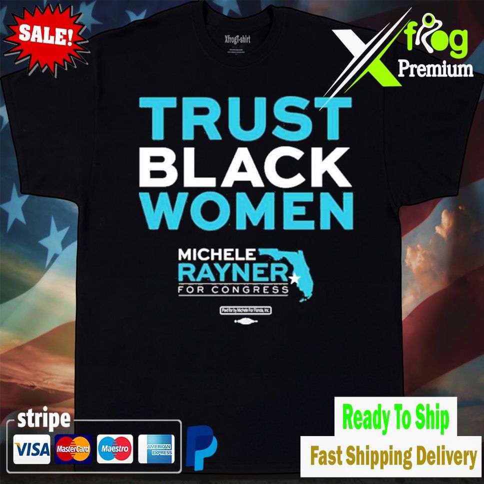 Michele Rayner Goolsby Trust Black Women Michele Rayner For Congress Shirt Tshirtblack