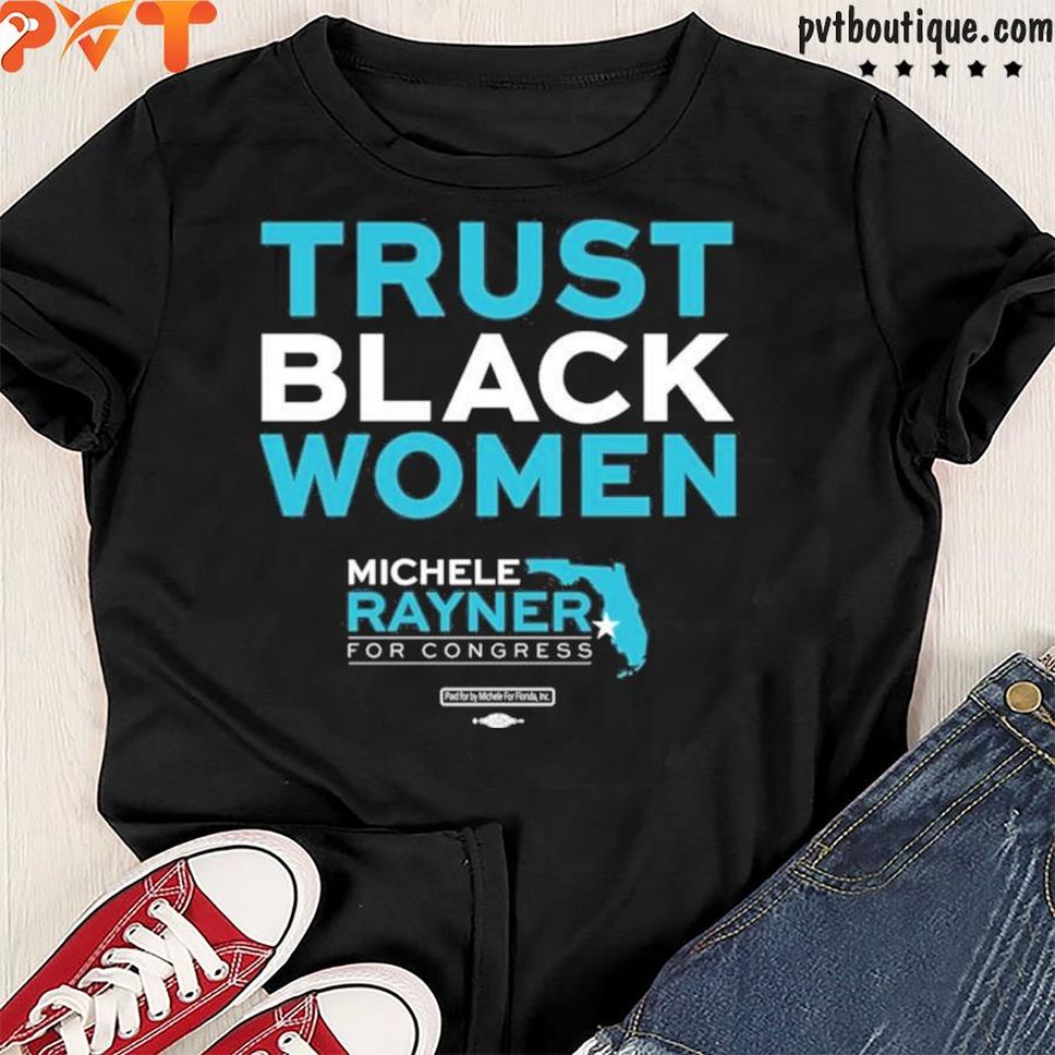 Michele Raynergoolsby Trust Black Women Michele Rayner For Congress Shirt