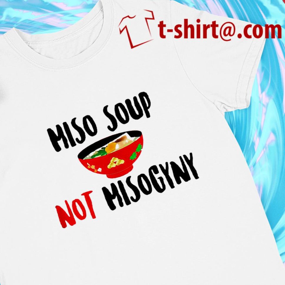 Miso Soup Not Misogyny funny Tshirt