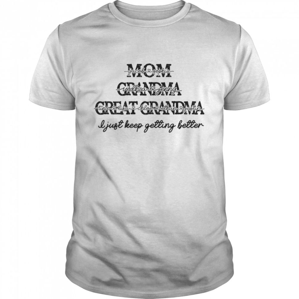 Mom Grandma Great Grandma I Just Keep Getting Better Mothers Day Shirt