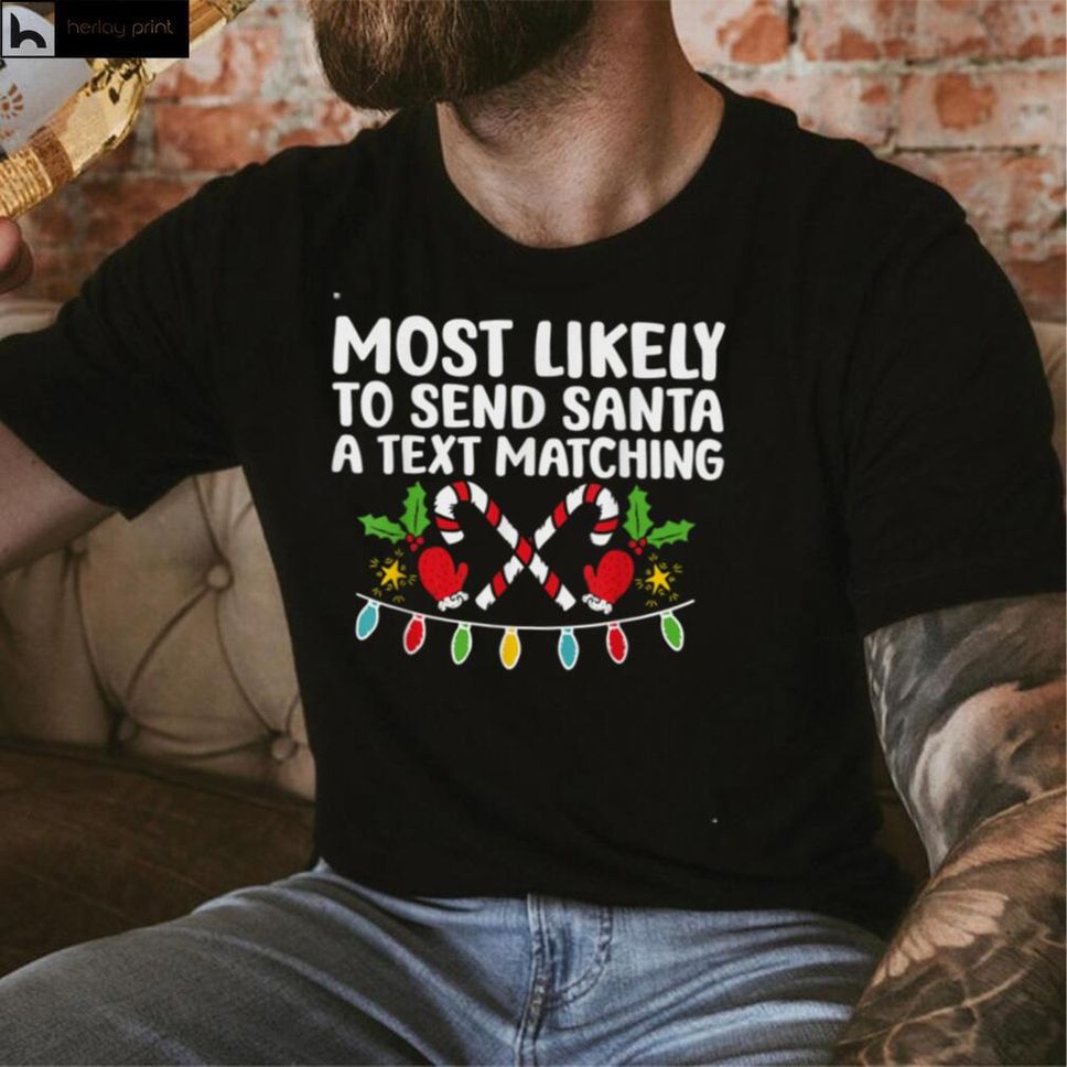 Most Likely To Send Santa A Text Matching Funny Christmas T Shirt Hoodie, Sweater Shirt