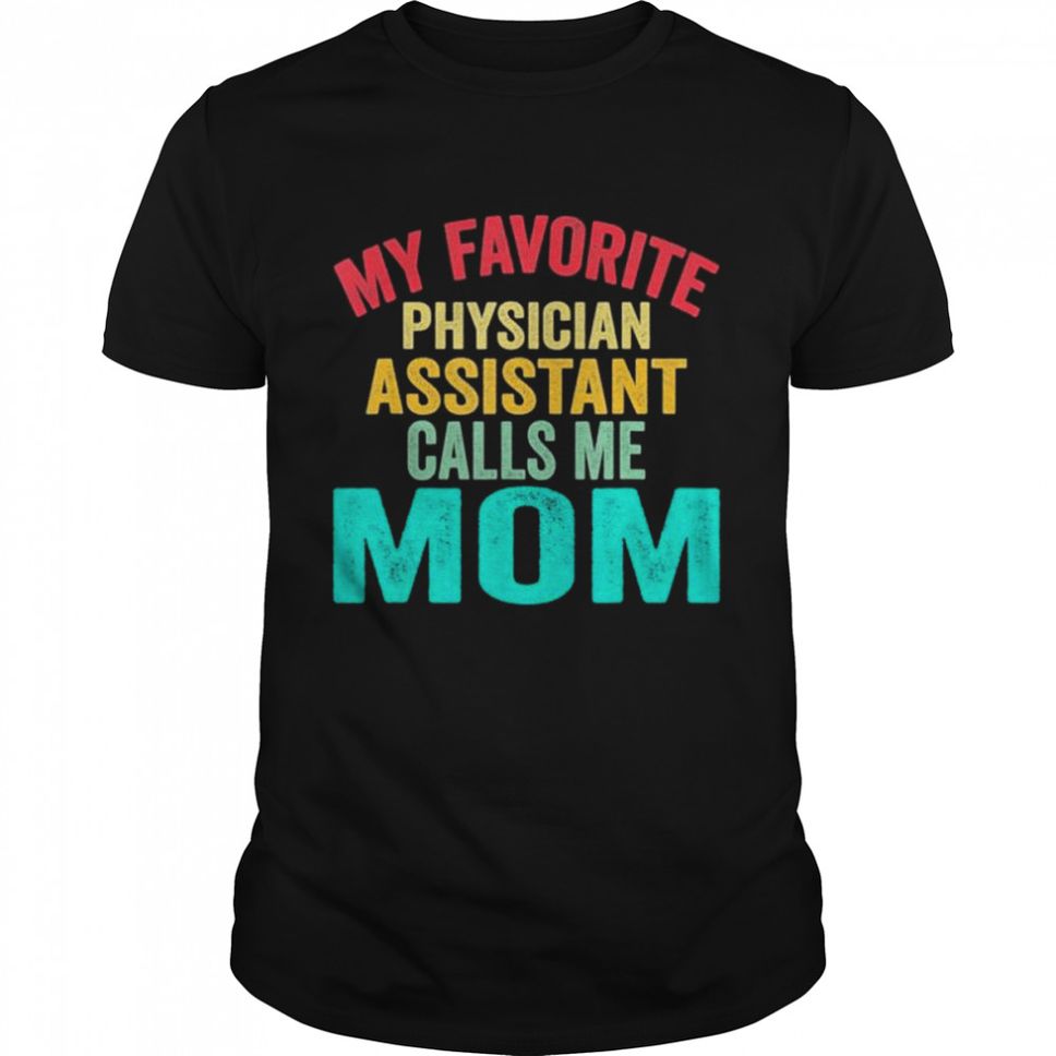 My favorite physician assistant calls me mom mothers day shirt