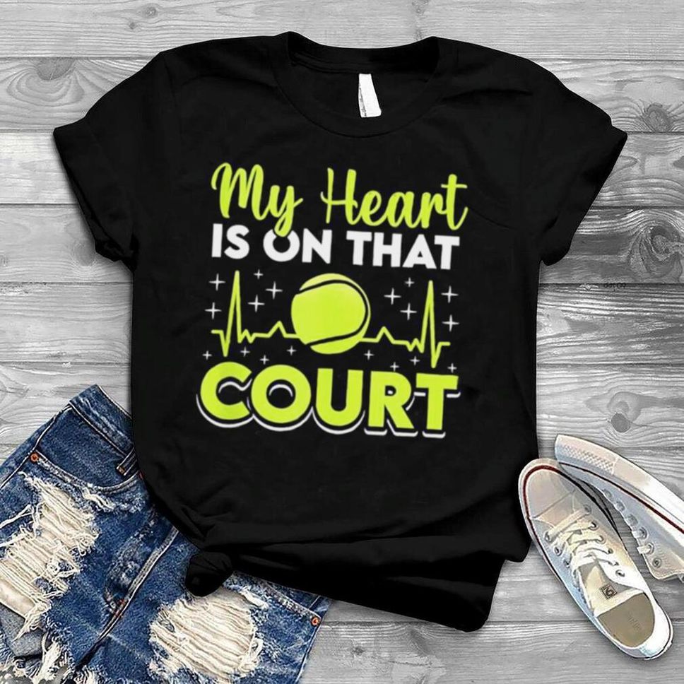 My Heart Is On That Court Tennis Player Shirt